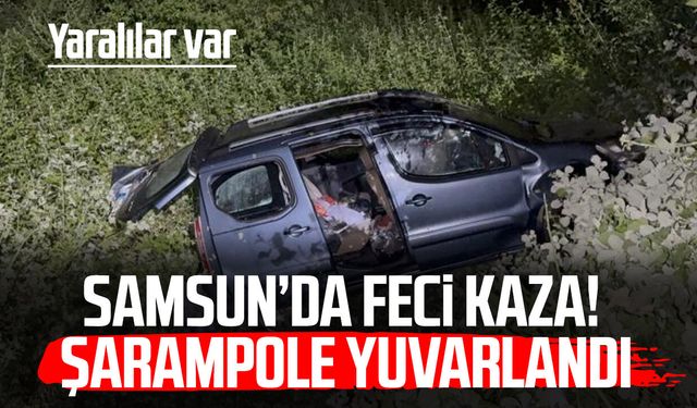 Samsun'da kontrolden çıkan araç şarampole yuvarlandı!