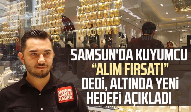 Samsun'da kuyumcu "alım fırsatı" dedi, altında yeni hedefi açıkladı