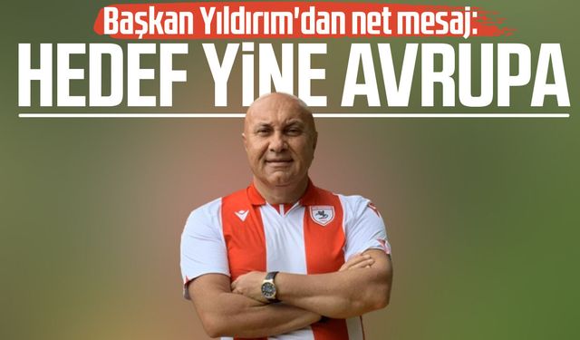 Samsunspor Başkanı Yüksel Yıldırım'dan net mesaj: Hedef yine Avrupa