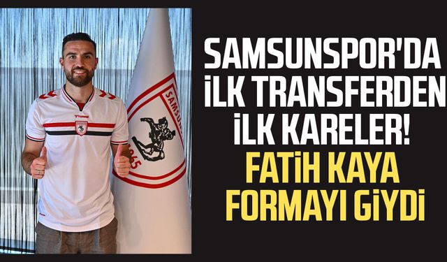 Samsunspor'da ilk transferden ilk kareler! Fatih Kaya formayı giydi