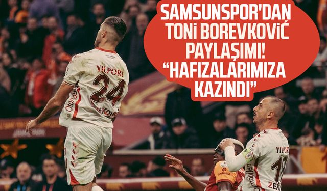 Samsunspor'dan Toni Borevković paylaşımı! "Hafızalarımıza kazındı"