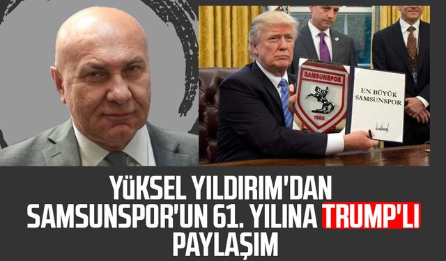 Yüksel Yıldırım'dan Samsunspor'un 61. yılına Trump'lı paylaşım