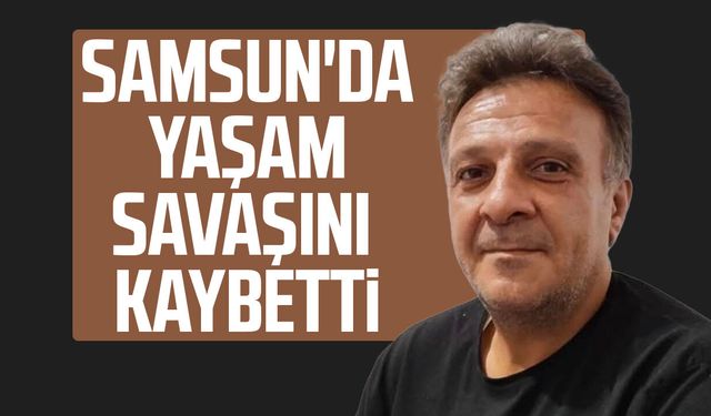 Yusuf Uslucan Samsun'da yaşam mücadelesini kaybetti
