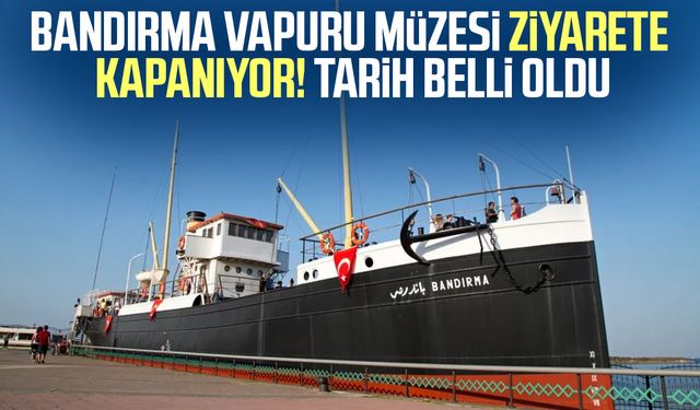 Bandırma Vapuru Müzesi geçici olarak ziyarete kapanıyor
