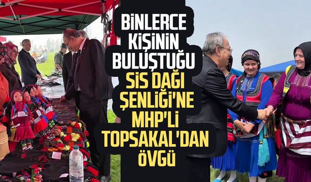 Binlerce kişinin buluştuğu Sis Dağı Şenliği'ne MHP'li İlyas Topsakal'dan övgü