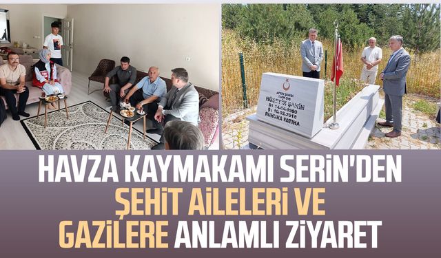 Havza Kaymakamı Samet Serin'den şehit aileleri ve gazilere anlamlı ziyaret