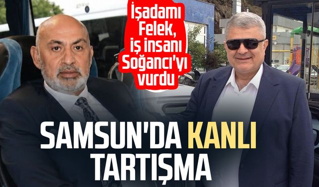 Samsun'da işadamı Tevfik Felek, iş insanı Kemal Soğancı'yı vurdu