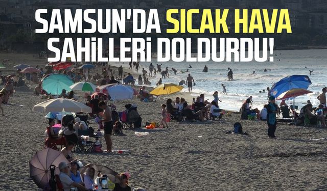 Samsun'da sıcak hava sahilleri doldurdu!