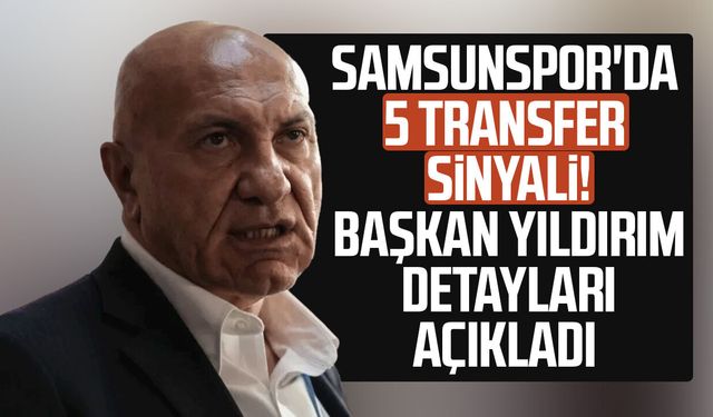 Samsunspor Başkanı Yüksel Yıldırım'dan transfer açıklaması: 5 kritik isim