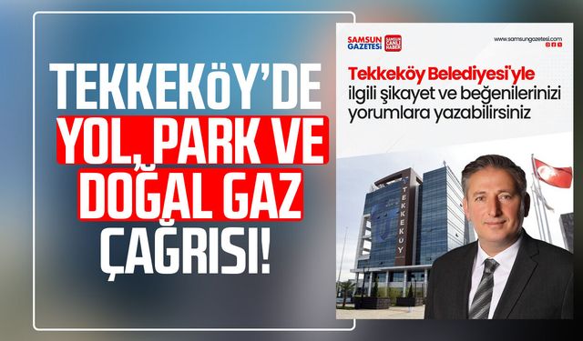 Tekkeköy'de yol, park ve doğal gaz çağrısı