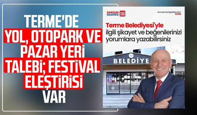 Terme'de yol, otopark ve pazar yeri talebi; festival eleştirisi var