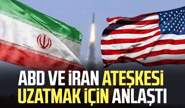 ABD ve İran ateşkesi uzatmak için anlaştı