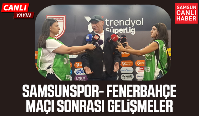 Samsunspor-Fenerbahçe maçı sonrası gelişmeler