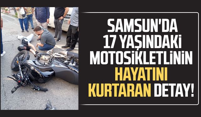 Samsun'da motosikletlinin hayatını kurtaran detay