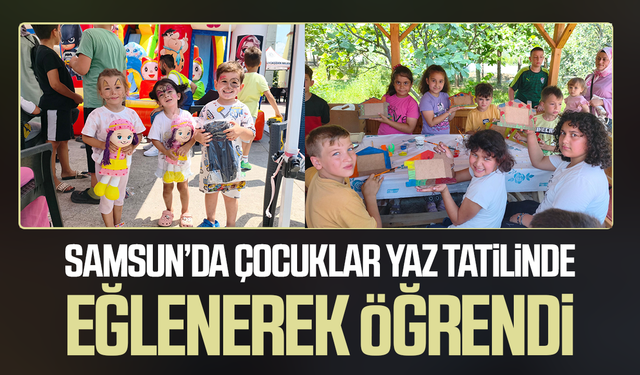 Samsun’da çocuklar yaz tatilinde eğlenerek öğrendi