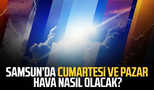 Samsun’da cumartesi ve pazar hava nasıl olacak? İşte gün gün tahmin