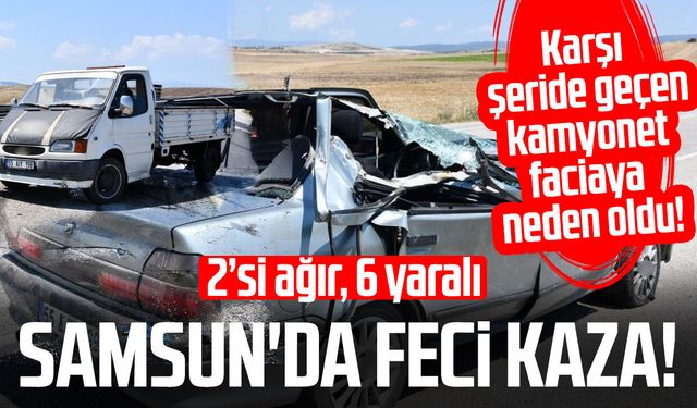 Samsun'da karşı şeride geçen kamyonet faciaya neden oldu! 2'si ağır 6 yaralı