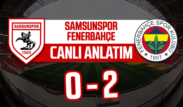 CANLI ANLATIM | Samsunspor - Fenerbahçe maçının canlı anlatımı