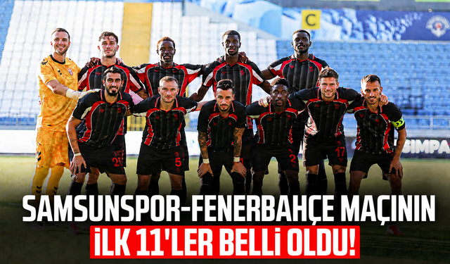 Samsunspor - Fenerbahçe maçının ilk 11'ler belli oldu