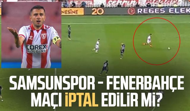 Samsunspor - Fenerbahçe maçı iptal edilir mi? Kural hatası iddiası