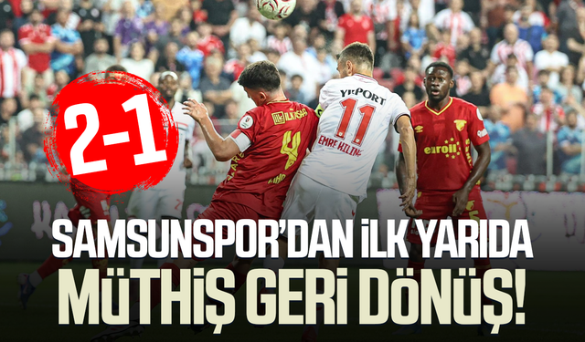 Samsunspor’dan ilk yarıda müthiş geri dönüş! 2-1