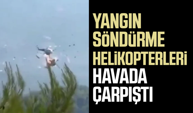 Yangın söndürme helikopterleri havada çarpıştı!