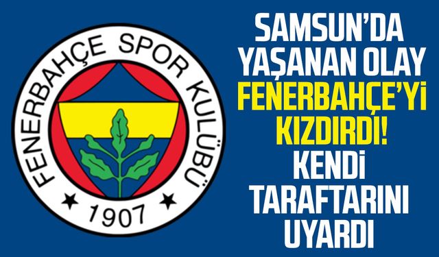 Samsunspor maçının ardından Fenerbahçe'den kendi taraftarına uyarı!