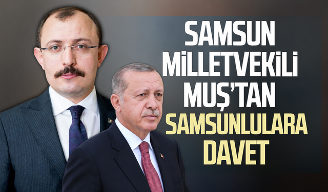Samsun Milletvekili Mehmet Muş’tan Samsunlulara davet