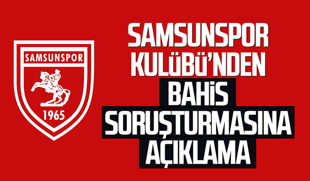 Samsunspor Kulübü’nden bahis soruşturmasına ilişkin açıklama