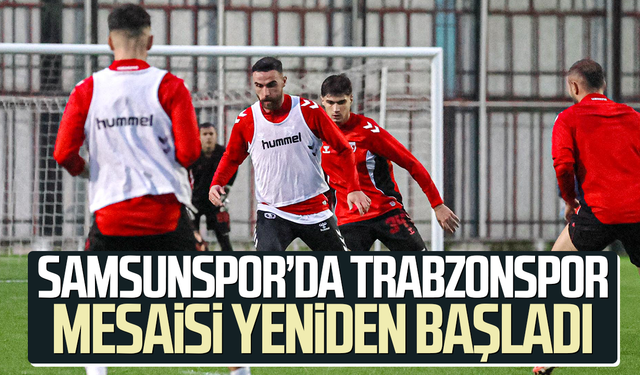 Samsunspor’da Trabzonspor mesaisi yeniden başladı