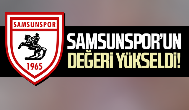 Samsunspor’un değeri yükseldi! Süper Lig’de 8. sırada