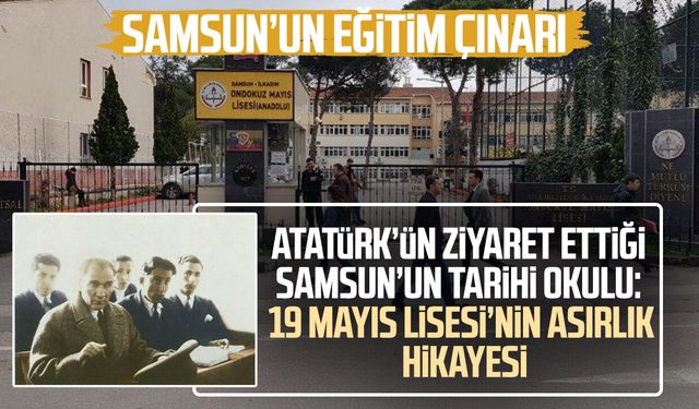 Atatürk’ün ziyaret ettiği Samsun’un tarihi okulu: 19 Mayıs Lisesi’nin asırlık hikayesi