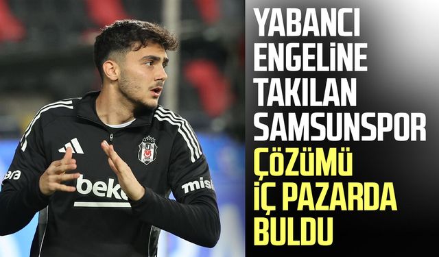 Yabancı engeline takılan Samsunspor çözümü iç pazarda buldu