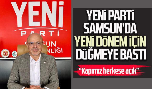 YENİ Parti Samsun’da yeni dönem için düğmeye bastı