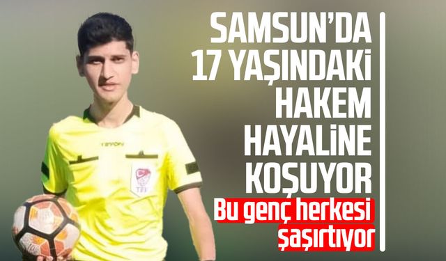 Samsun’da 17 yaşındaki hakem hayaline koşuyor