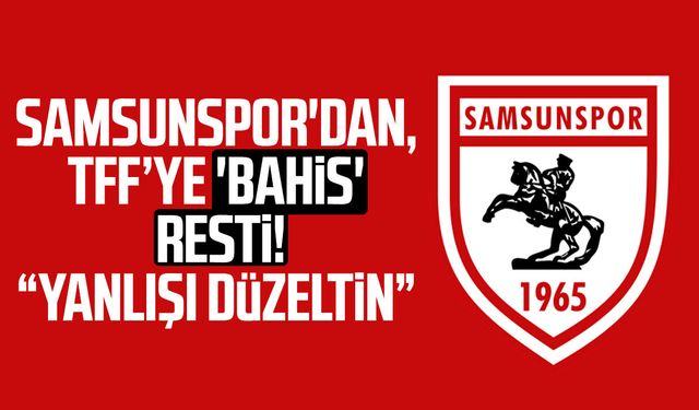 Samsunspor'dan, TFF’ye 'bahis' resti! "Yanlışı düzeltin"