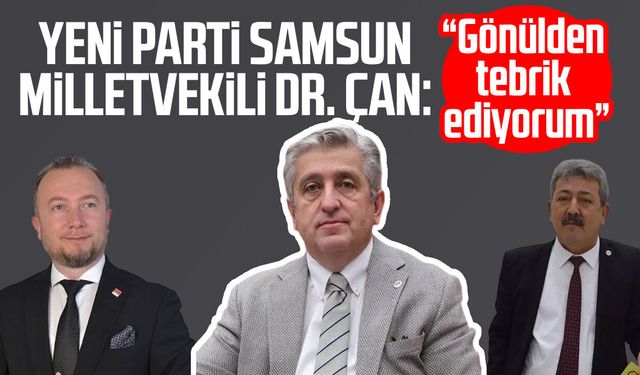 YENİ Parti Samsun Milletvekili Dr. Murat Çan: “Gönülden tebrik ediyorum”