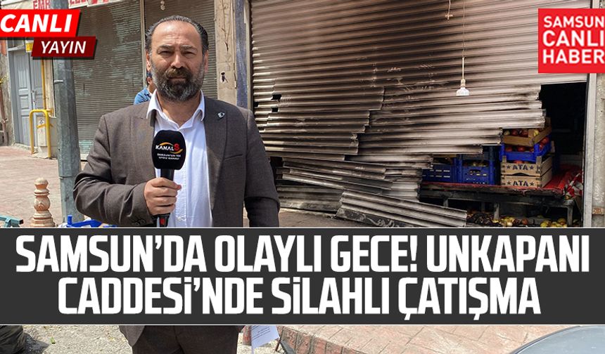 Samsun'da Olaylı Gece! Unkapanı Caddesi'nde Silahlı Çatışma