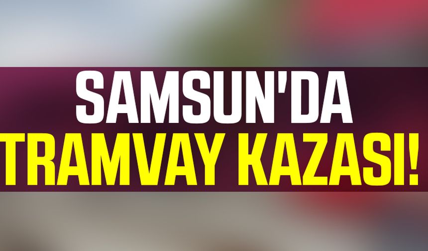 Samsun'da Tramvay Kazası!