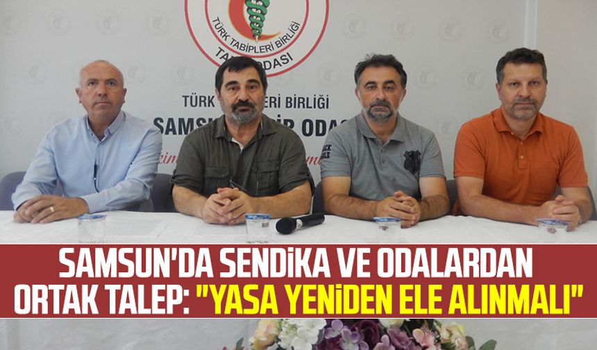 Samsun'da sendika ve odalardan ortak talep: "Yasa yeniden ele alınmalı"
