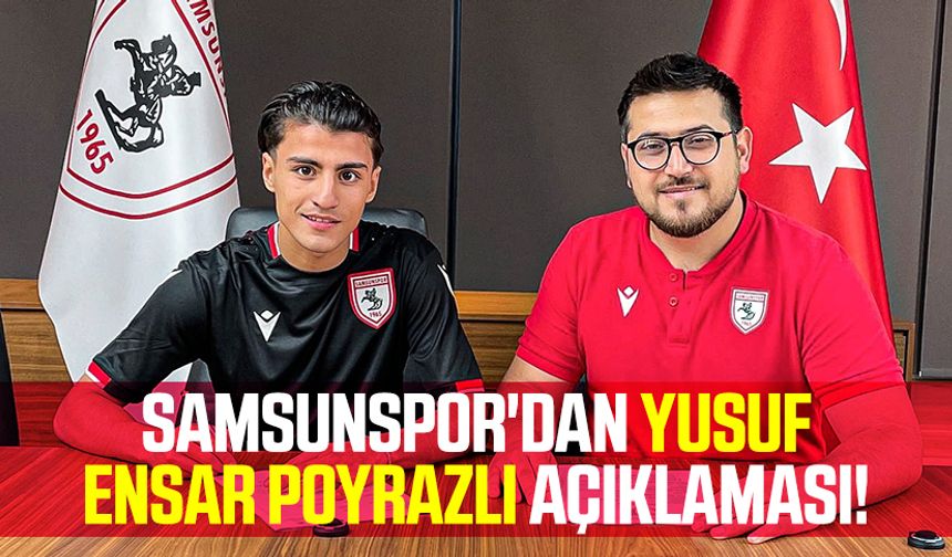 Samsunspor'dan Yusuf Ensar Poyrazlı açıklaması!