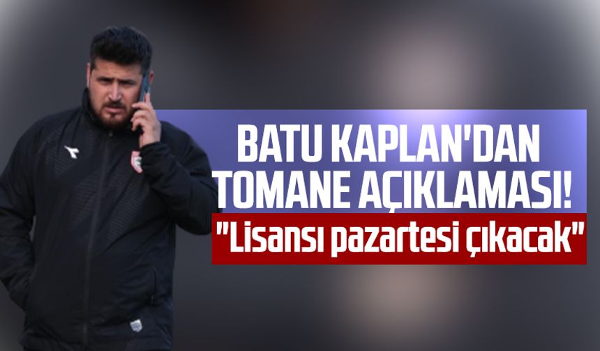 Samsunspor Futbol Gelişim Direktörü Batu Kaplan'dan Tomane açıklaması!"Lisansı pazartesi çıkacak"