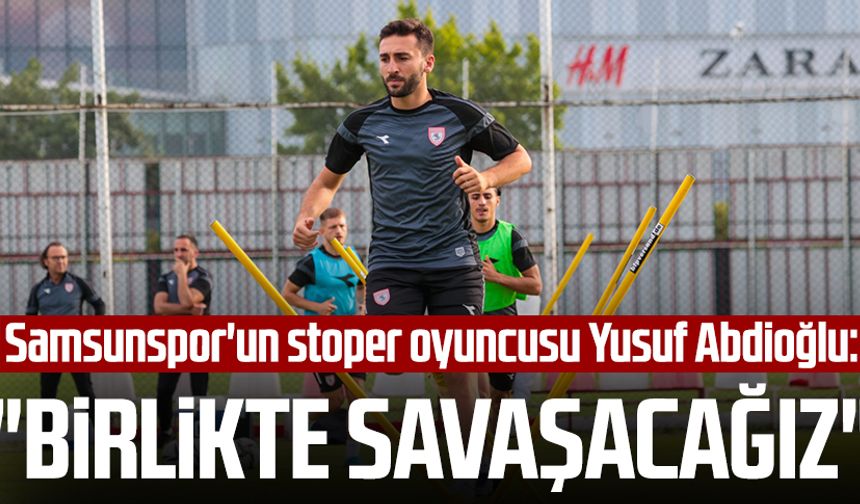 Yılport Samsunspor'un stoper oyuncusu Yusuf Abdioğlu: "Birlikte savaşacağız"