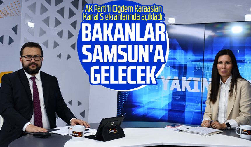 AK Parti'li Çiğdem Karaaslan Kanal S ekranlarında açıkladı: Bakanlar Samsun'a gelecek