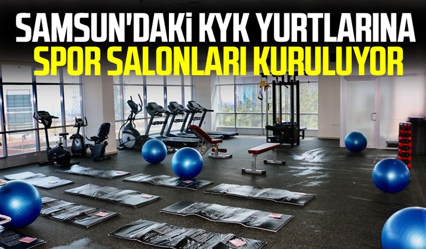 Samsun haber | Samsun'daki KYK yurtlarına üst düzey spor salonları kuruluyor
