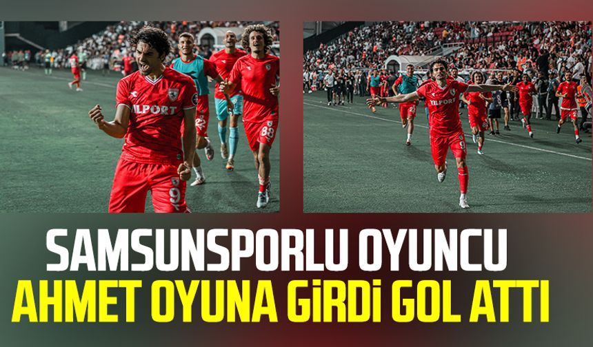 Samsunsporlu oyuncu Ahmet Sagat oyuna girdi gol attı