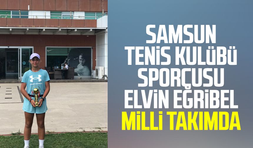 Samsun Tenis Kulübü sporcusu Elvin Eğribel milli takımda