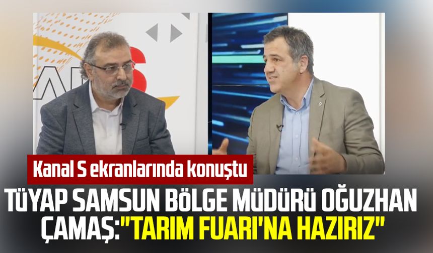 TÜYAP Samsun Bölge Müdürü Oğuzhan Çamaş Kanal S ekranlarında konuştu:"Tarım Fuarı'na hazırız"