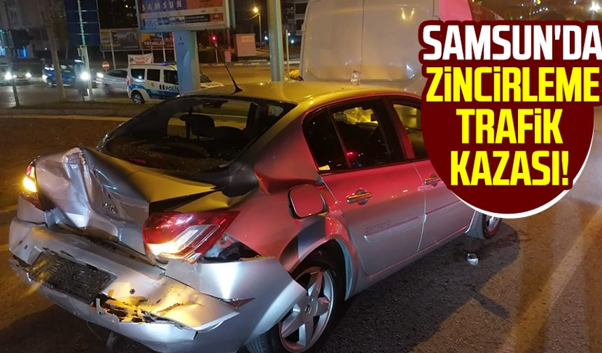 Samsun'da zincirleme trafik kazası! 