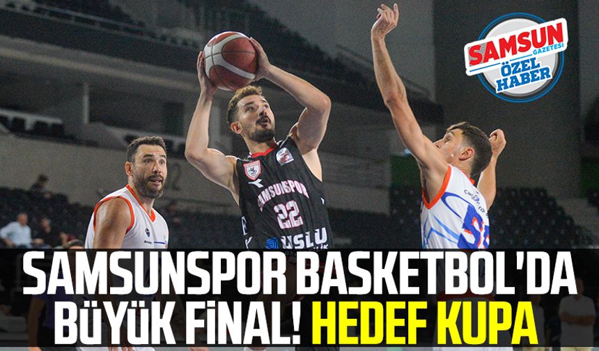 Samsunspor Basketbol'da büyük final! Hedef kupa 